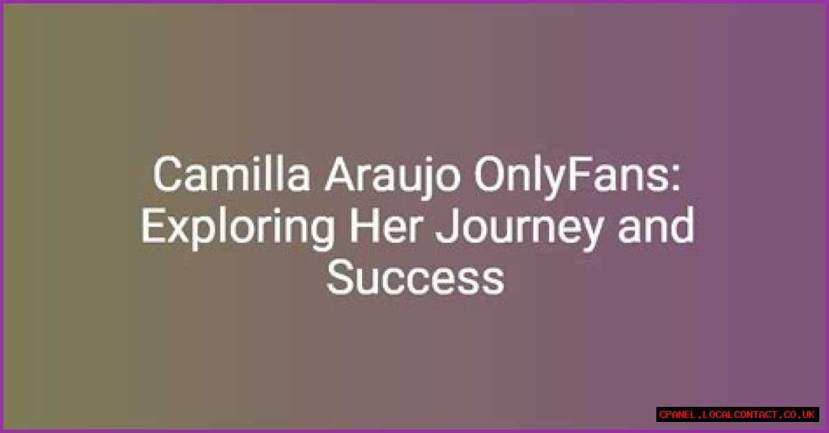 Camilla Araujo: Exploring Her Journey On OnlyFans