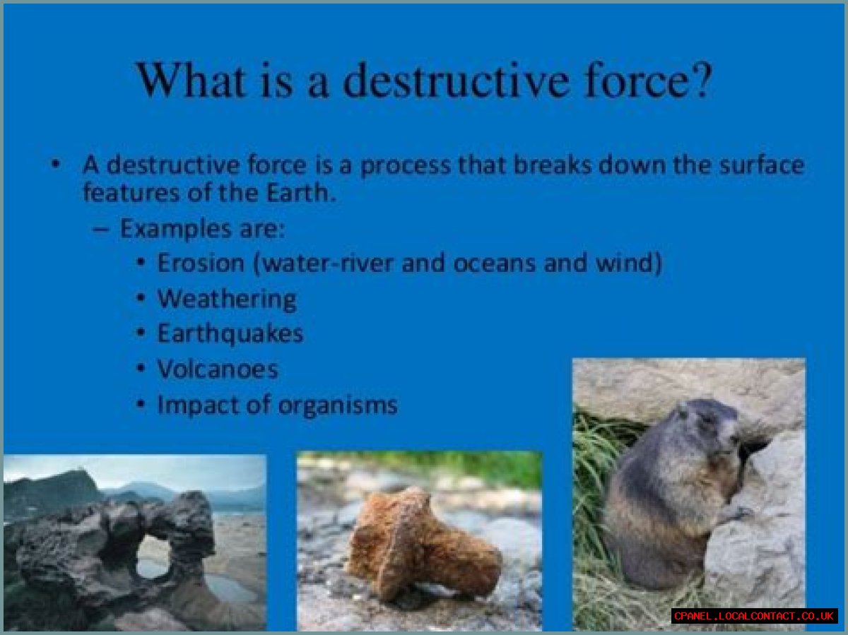 What is an example of a destructive force?